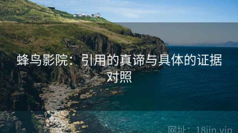 蜂鸟影院：引用的真谛与具体的证据对照
