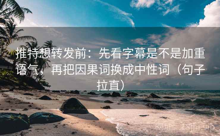 推特想转发前:先看字幕是不是加重语气,再把因果词换成中性词(句子拉直) 推特想转发前:先看字幕是不是加重语气,再把因果词换成中性词(句子拉直)