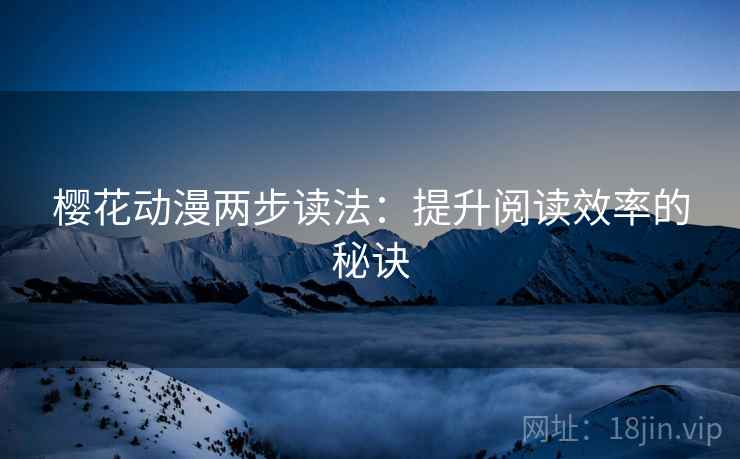 樱花动漫两步读法：提升阅读效率的秘诀